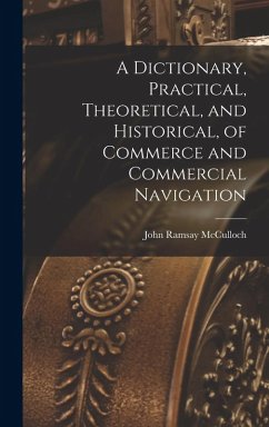 A Dictionary, Practical, Theoretical, and Historical, of Commerce and Commercial Navigation - Mcculloch, John Ramsay