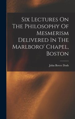 Six Lectures On The Philosophy Of Mesmerism Delivered In The Marlboro' Chapel, Boston - Dods, John Bovee
