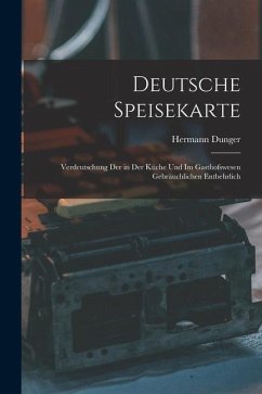 Deutsche Speisekarte: Verdeutschung der in der Küche und im Gasthofswesen Gebräuchlichen Entbehrlich - Dunger, Hermann