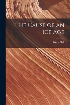 The Cause of An ice Age - Ball, Robert