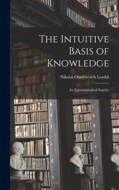 The Intuitive Basis of Knowledge: An Epistemological Inquiry - Losskii, Nikolai Onufrievich