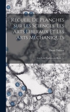 Cover Recueil De Planches Sur Les Sciences, Les Arts Liberaux Et Les Arts Méchaniques: Avec Leur Explication, Book 7...