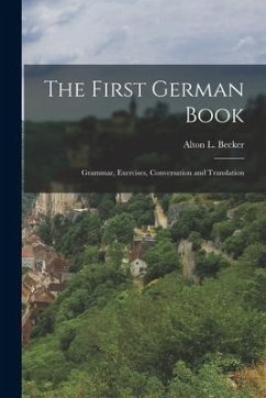 The First German Book: Grammar, Exercises, Conversation and Translation - Becker, Alton L.