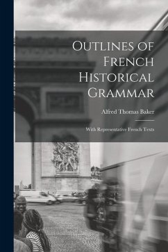 Outlines of French Historical Grammar: With Representative French Texts - Thomas, Baker Alfred