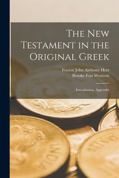 The New Testament in the Original Greek: Introduction, Appendix - Westcott, Brooke Foss; Hort, Fenton John Anthony