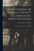 Guía General De Correos, Postas Y Caminos Del Reino De España: Con Un Mapa Itinerario De La Península Guía General De Correos, Postas Y Caminos Del Reino De España: Con Un Mapa Itinerario De La Península