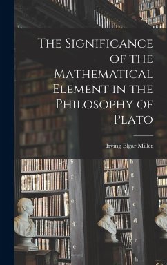 The Significance of the Mathematical Element in the Philosophy of Plato - Miller, Irving Elgar