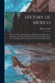 History of Mexico: Her Civil Wars, and Colonial and Revolutionary Annals; From the Period of the Spanish Conquest, 1520, to the Present T