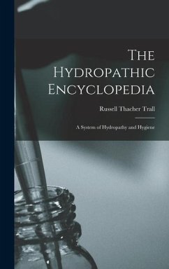 The Hydropathic Encyclopedia: A System of Hydropathy and Hygiene - Trall, Russell Thacher