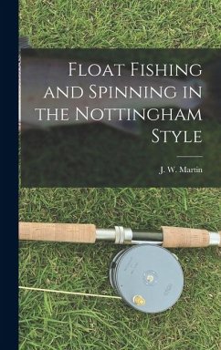 Float Fishing and Spinning in the Nottingham Style - Martin, J. W.