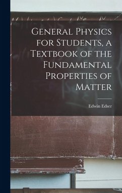 General Physics for Students, a Textbook of the Fundamental Properties of Matter - Edser, Edwin