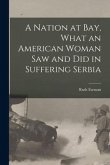 A Nation at bay, What an American Woman saw and did in Suffering Serbia