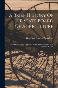 A Brief History Of The State Board Of Agriculture: The State Fair, District And Agricultural Societies And Farmers' Institutes In Ohio