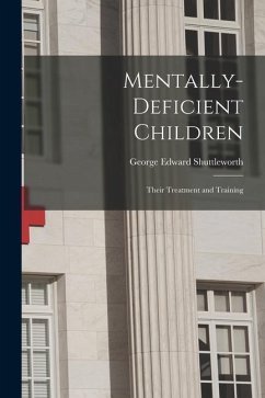 Mentally-Deficient Children: Their Treatment and Training - Shuttleworth, George Edward
