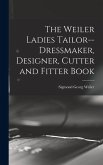 The Weiler Ladies Tailor--dressmaker, Designer, Cutter and Fitter Book