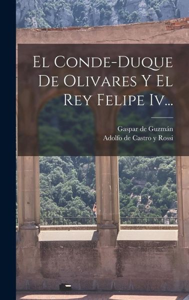 El Conde-duque De Olivares Y El Rey Felipe Iv...