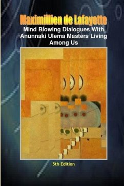 Mind Blowing Dialogues With Anunnaki Ulema Masters Living Among Us. 5th Edition - De Lafayette, Maximillien