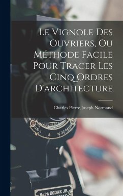 Cover Le Vignole Des Ouvriers, Ou Méthode Facile Pour Tracer Les Cinq Ordres D'architecture