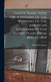 Thirty Years' View, Or, A History Of The Working Of The American Government For Thirty Years, From 1820 To 1850