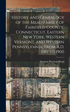 Cover History and Genealogy of the Mead Family of Fairfield County, Connecticut, Eastern New York, Western Vermont, and Western Pennsylvania, From A.D. 1180