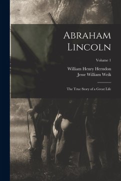 Cover Abraham Lincoln; the True Story of a Great Life; Volume 1