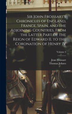 Cover Sir John Froissart's Chronicles of England, France, Spain, and the Adjoining Countries, From the Latter Part of the Reign of Edward II. to the Coronat