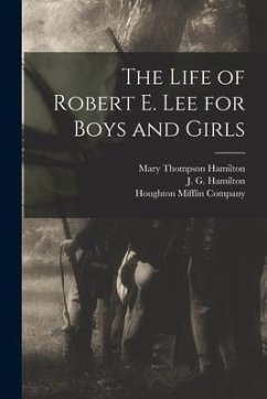 The Life of Robert E. Lee for Boys and Girls - Hamilton, J. G.; Hamilton, Mary Thompson