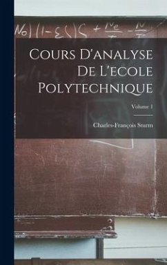 Cours D'analyse De L'ecole Polytechnique; Volume 1 - Sturm, Charles-François