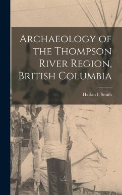 Archaeology of the Thompson River Region, British Columbia - Smith, Harlan I.