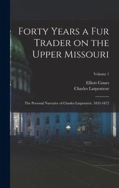 Forty Years a fur Trader on the Upper Missouri; the Personal Narrative of Charles Larpenteur, 1833-1872; Volume 1 - Coues, Elliott; Larpenteur, Charles