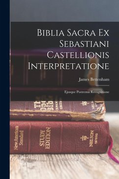 Biblia Sacra Ex Sebastiani Castellionis Interpretatione - Bettenham, James ()