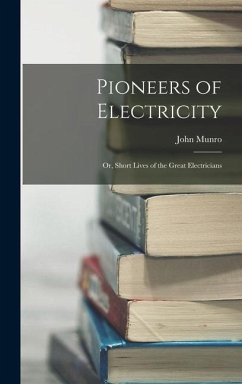 Pioneers of Electricity; Or, Short Lives of the Great Electricians - Munro, John