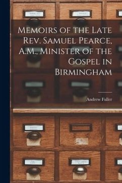 Memoirs of the Late Rev. Samuel Pearce, A.M., Minister of the Gospel in Birmingham - Fuller, Andrew