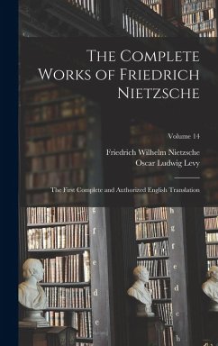 The Complete Works of Friedrich Nietzsche: The First Complete and Authorized English Translation; Volume 14 - Nietzsche, Friedrich Wilhelm; Levy, Oscar Ludwig
