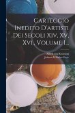 Carteggio Inedito D'artisti Dei Secoli Xiv, Xv, Xvi., Volume 1...