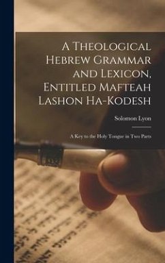 A Theological Hebrew Grammar and Lexicon, Entitled Mafteah Lashon Ha-kodesh - Lyon, Solomon