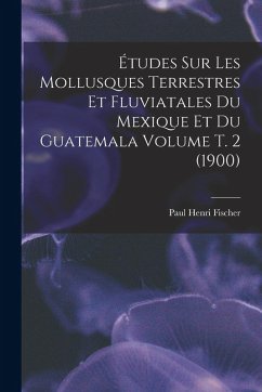 Cover Études sur les mollusques terrestres et fluviatales du Mexique et du Guatemala Volume t. 2 (1900)