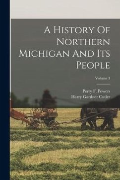A History Of Northern Michigan And Its People; Volume 3 - Powers, Perry F.