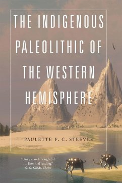 The Indigenous Paleolithic of the Western Hemisphere - Steeves, Paulette F. C.