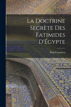 La doctrine secrète des Fatimides d'Égypte - Casanova, Paul