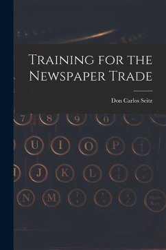 Training for the Newspaper Trade - Seitz, Don Carlos