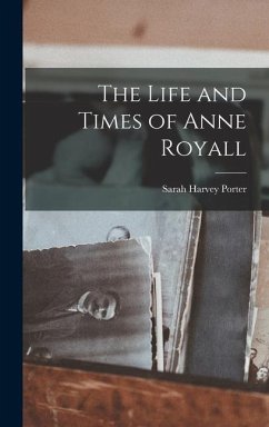 The Life and Times of Anne Royall - Porter, Sarah Harvey