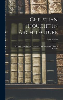 Christian Thought In Architecture: A Paper Read Before The American Society Of Church History - Ferree, Barr