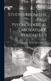 Studies From the Yale Psychological Laboratory, Volumes 1-5 Studies From the Yale Psychological Laboratory, Volumes 1-5