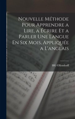 Nouvelle Méthode Pour Apprendre a Lire, a Écrire Et a Parler Une Langue En Six Mois, Appliquée a L'anglais - Ollendorff, Heinrich Gottfried