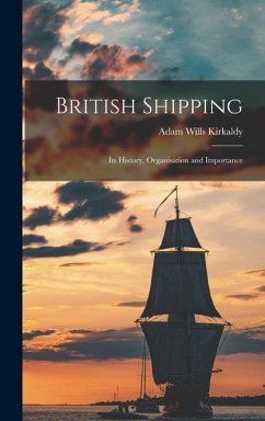 British Shipping: Its History, Organisation and Importance - Kirkaldy, Adam Wills