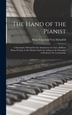 The Hand of the Pianist: A Systematic Method for the Attainment of a Sure, Brilliant Piano-Technic in the Modern Style According to the Princip - Melasfeld, Marie Unschuld von