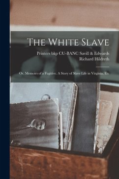 The White Slave: Or, Memoirs of a Fugitive. A Story of Slave Life in Virginia, Etc - Hildreth, Richard; Savill &. Edwards, Printers Bkp Cu-Banc