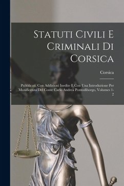 Statuti Civili E Criminali Di Corsica: Pubblicati, Con Addizioni Inedite E Con Una Introduzione Per Munificenza Del Conte Carlo Andrea Pozzodiborgo, V - Corsica