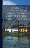 History of the American Whale Fishery From Its Earliest Inception to the Year L876